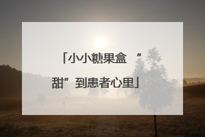 小小糖果盒 “甜”到患者心里