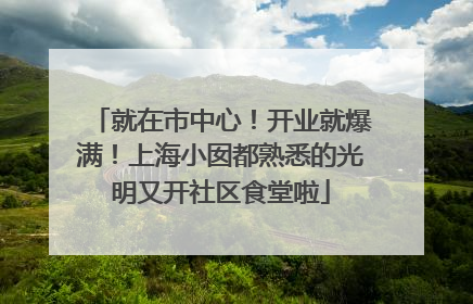 就在市中心！开业就爆满！上海小囡都熟悉的光明又开社区食堂啦