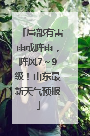 局部有雷雨或阵雨，阵风7～9级！山东最新天气预报