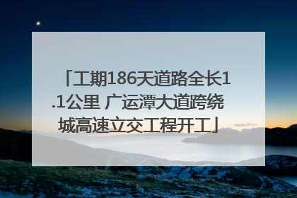 工期186天道路全长1.1公里 广运潭大道跨绕城高速立交工程开工