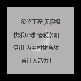 希望工程·无限极快乐足球 情暖洛阳伊川 为乡村体育教育注入活力