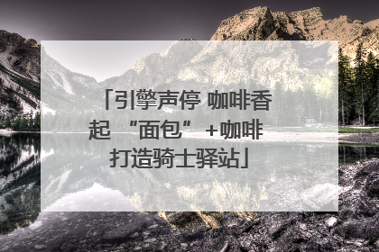引擎声停 咖啡香起 “面包”+咖啡 打造骑士驿站