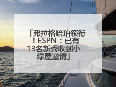 弗拉格哈珀领衔！ESPN：已有13名新秀收到小绿屋邀请