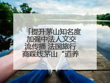提升茅山知名度 加强中法人文交流传播 法国旅行商踩线茅山“道养文化产品”