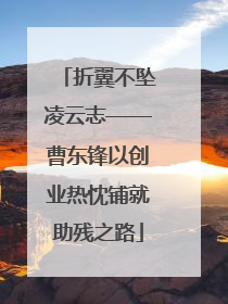 折翼不坠凌云志——曹东锋以创业热忱铺就助残之路