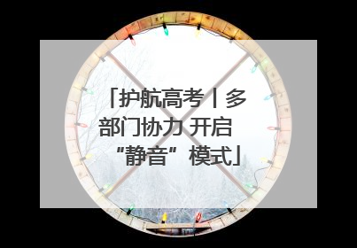 护航高考丨多部门协力 开启“静音”模式
