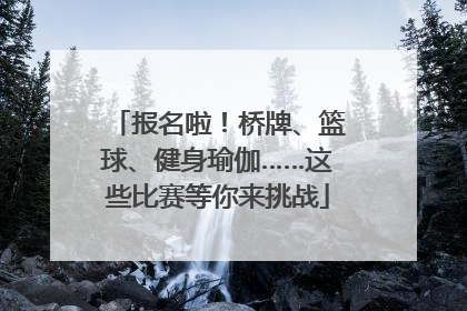 报名啦！桥牌、篮球、健身瑜伽……这些比赛等你来挑战