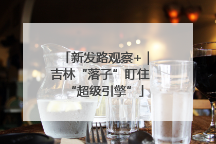 新发路观察+｜吉林“落子”盯住“超级引擎”