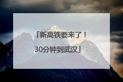 新高铁要来了！30分钟到武汉