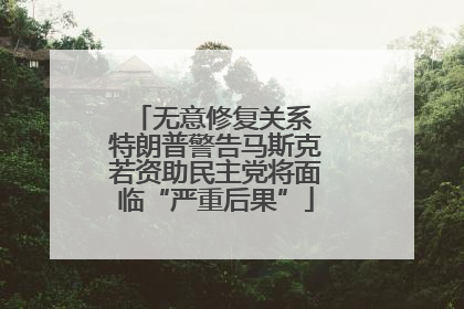 无意修复关系 特朗普警告马斯克若资助民主党将面临“严重后果”