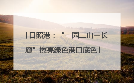 日照港：“一园二山三长廊”擦亮绿色港口底色