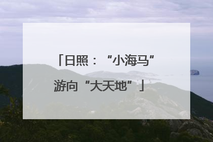 日照：“小海马”游向“大天地”