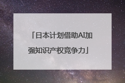 日本计划借助AI加强知识产权竞争力