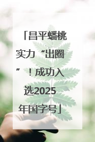 昌平蟠桃实力“出圈”！成功入选2025年国字号