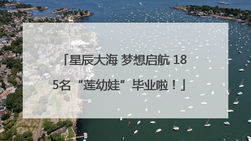 星辰大海 梦想启航 185名“莲幼娃”毕业啦！