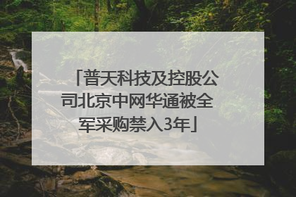 普天科技及控股公司北京中网华通被全军采购禁入3年