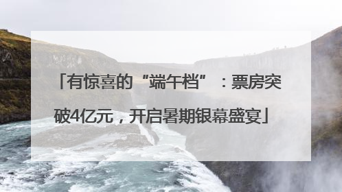 有惊喜的“端午档”：票房突破4亿元，开启暑期银幕盛宴