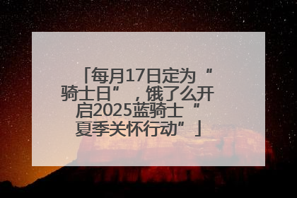 每月17日定为“骑士日”，饿了么开启2025蓝骑士“夏季关怀行动”