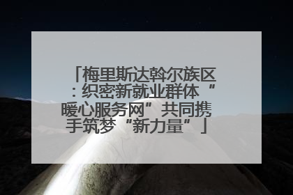 梅里斯达斡尔族区：织密新就业群体“暖心服务网”共同携手筑梦“新力量”