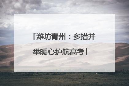 潍坊青州：多措并举暖心护航高考
