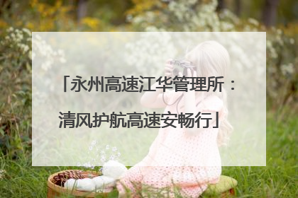 永州高速江华管理所：清风护航高速安畅行