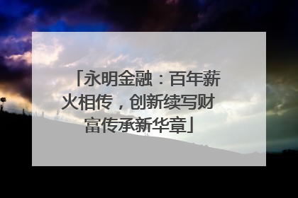 永明金融：百年薪火相传，创新续写财富传承新华章