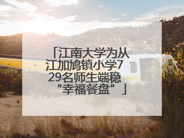 江南大学为从江加鸠镇小学729名师生端稳“幸福餐盘”