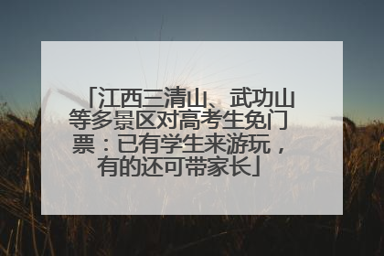 江西三清山、武功山等多景区对高考生免门票：已有学生来游玩，有的还可带家长