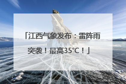 江西气象发布：雷阵雨突袭！最高35℃！