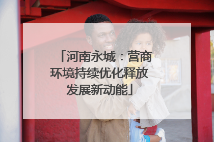 河南永城：营商环境持续优化释放发展新动能