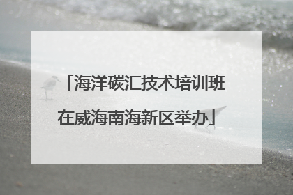海洋碳汇技术培训班在威海南海新区举办