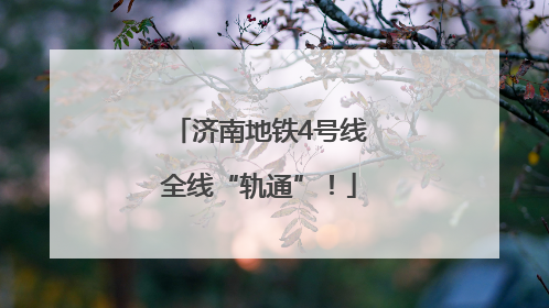 济南地铁4号线全线“轨通”！