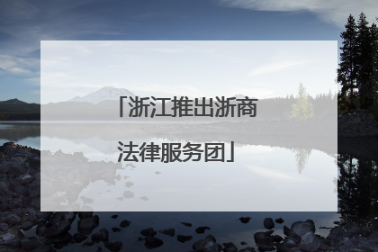 浙江推出浙商法律服务团