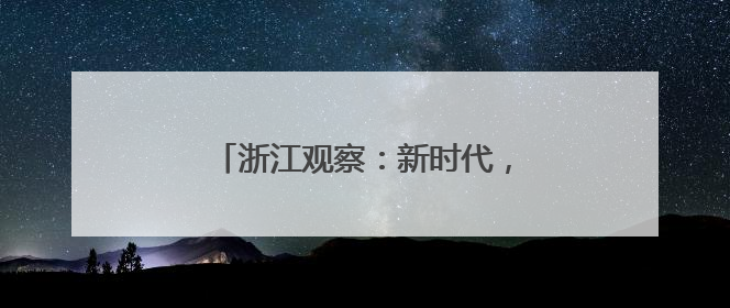 浙江观察：新时代，如何做好档案工作？