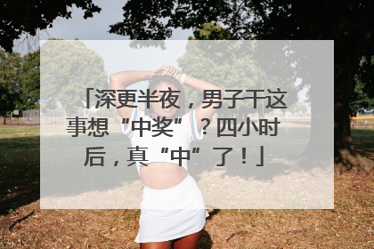 深更半夜，男子干这事想“中奖”？四小时后，真“中”了！