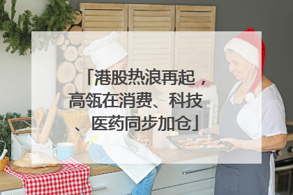 港股热浪再起，高瓴在消费、科技、医药同步加仓