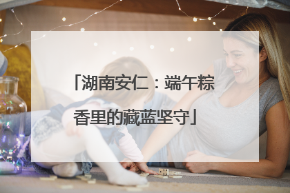 湖南安仁：端午粽香里的藏蓝坚守