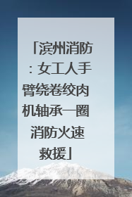 滨州消防：女工人手臂绕卷绞肉机轴承一圈 消防火速救援