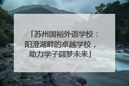 苏州国裕外语学校：阳澄湖畔的卓越学校，助力学子圆梦未来