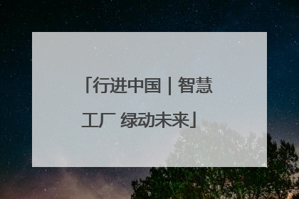 行进中国｜智慧工厂 绿动未来