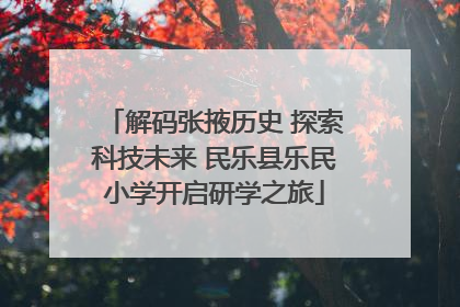 解码张掖历史 探索科技未来 民乐县乐民小学开启研学之旅