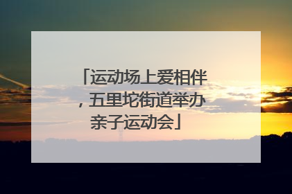 运动场上爱相伴，五里坨街道举办亲子运动会
