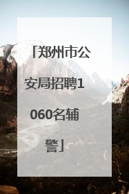 郑州市公安局招聘1060名辅警