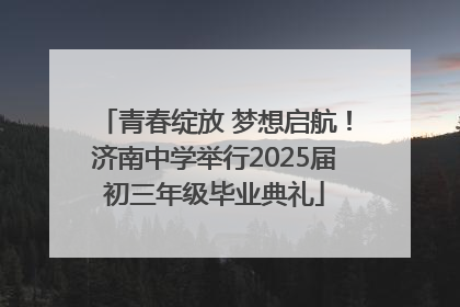 青春绽放 梦想启航！济南中学举行2025届初三年级毕业典礼