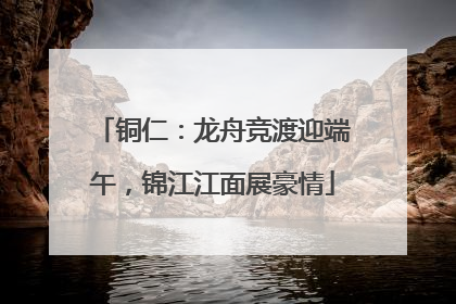 铜仁：龙舟竞渡迎端午，锦江江面展豪情