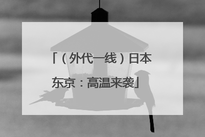 （外代一线）日本东京：高温来袭