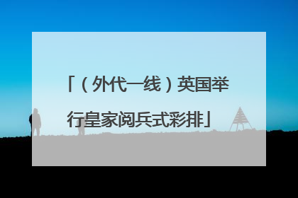 （外代一线）英国举行皇家阅兵式彩排