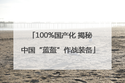100%国产化 揭秘中国“蓝盔”作战装备