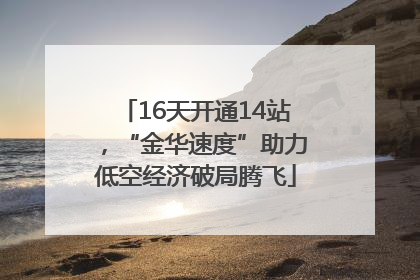 16天开通14站，“金华速度”助力低空经济破局腾飞