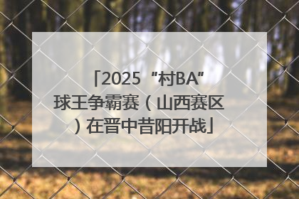 2025“村BA”球王争霸赛（山西赛区）在晋中昔阳开战